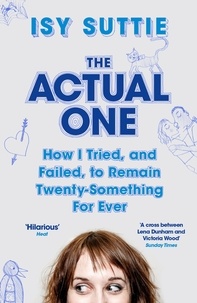 Isy Suttie - The Actual One - How I tried, and failed, to remain twenty-something for ever.