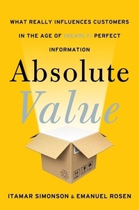 Itamar Simonson et Emanuel Rosen - Absolute Value - What Really Influences Customers in the Age of (Nearly) Perfect Information.