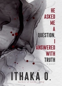  Ithaka O. - He Asked Me A Question, I Answered with Truth.