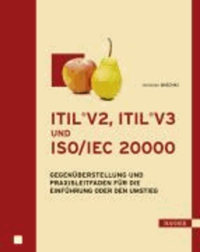 ITIL®V2, ITIL®V3 und ISO/IEC 20000 - Gegenüberstellung und Praxisleitfaden für die Einführung oder den Umstieg.
