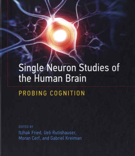 Itzhak Fried et Ueli Rutishauser - Single Neuron Studies of the Human Brain - Probing Cognition.