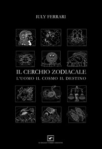 Iuly Ferrari et Giancarlo Montelli - Il cerchio zodiacale - l'uomo il cosmo il destino.