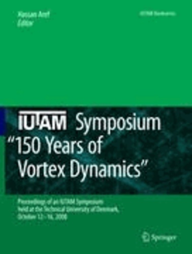Hassan Aref - IUTAM Symposium on 150 Years of Vortex Dynamics - Proceedings of the IUTAM Symposium "150 Years of Vortex Dynamics" held at the Technical University of Denmark, October 12-16, 2008.