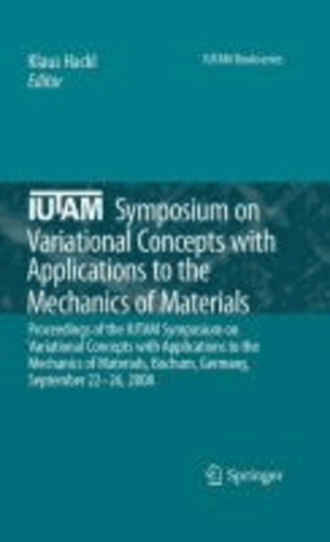 Klaus Hackl - IUTAM Symposium on Variational Concepts with Applications to the Mechanics of Materials - Proceedings of the IUTAM Symposium on Variational Concepts with Applications to the Mechanics of Materials, Bochum, Germany, September 22-26, 2008.