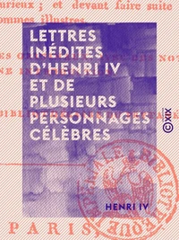 Lettres inédites d'Henri IV et de plusieurs personnages célèbres