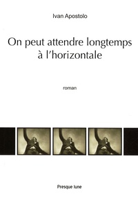 Ivan Apostolo - On peut attendre longtemps à l'horizontale.