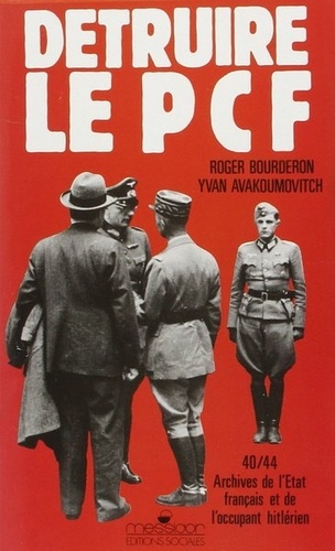 Ivan Avakumovic et Roger Bourderon - Détruire le PCF - Archives de l'Etat français et de l'occupant hitlérien, 1940-1944.