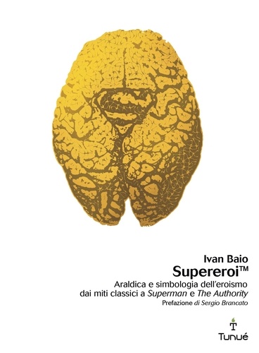 Ivan Baio - SupereroiTM. Araldica e simbologia dell'eroismo dai miti classici a Superman e The Authority.