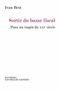 Ivan Best - Sortir du bazar fiscal - Our un impôt du XXIe siècle.