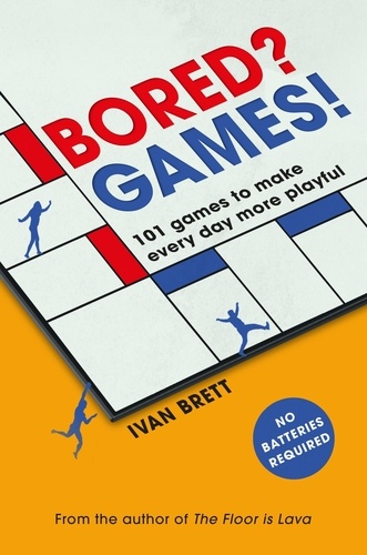 Bored? Games!. 101 games to make every day more playful, from the author of THE FLOOR IS LAVA