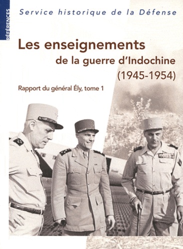 Ivan Cadeau - Les enseignements de la guerre d'Indochine (1945-1954) - Rapport du général Ely, commandant en chef en Extrême-Orient Tome 1.