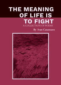The Meaning Of Life Is To Fight: A Collection Of Poems