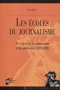 Ivan Chupin - Les écoles du journalisme - Les enjeux de la scolarisation d'une profession (1899-2018).