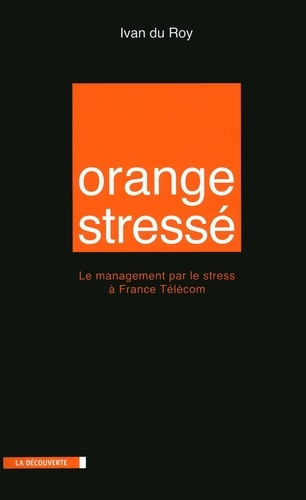 Orange stressé. Le management par le stress à France Télécom