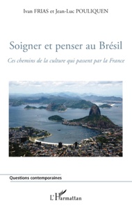 Ivan Frias et Jean-Luc Pouliquen - Soigner et penser au Brésil - Ces chemins de la culture qui passent par la France.