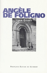 Ivan Gobry - Angele De Foligno. Docteur De La Vie Mystique.