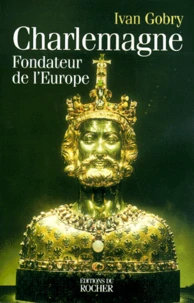 Charlemagne. Fondateur De L'Europe