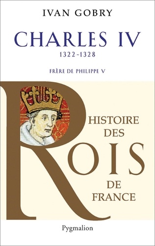 Charles IV le Bel. Successeur de Philippe V, 1322-1328