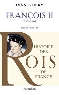 Ivan Gobry - Francois II - Fils d'Henri II, 1559-1560.