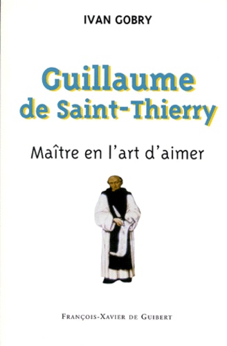Ivan Gobry - Guillaume De Saint-Thierry. Maitre En L'Art D'Aimer.
