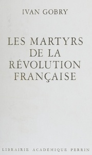 Ivan Gobry - Les Martyrs de la Révolution française.