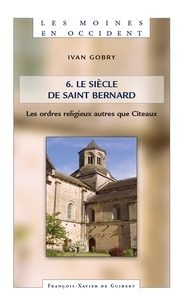 Ivan Gobry - Les Moines en Occident, tome 6 - Le siècle de saint Bernard. les ordres religieux autres que Cîteaux.