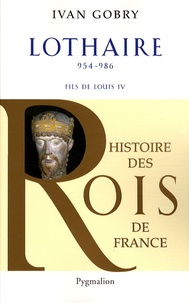 Ivan Gobry - Lothaire - Fils de Louis IV d'Outremer, 954-986.