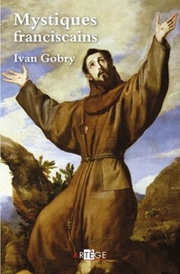 Ivan Gobry - Mystiques franciscains.