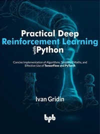  Ivan Gridin - Practical Deep Reinforcement Learning with Python: Concise Implementation of Algorithms, Simplified Maths, and Effective Use of TensorFlow and PyTorch (English Edition).