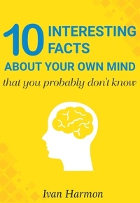  Ivan Harmon - 10 Interesting Facts About Your Own Mind That You Probably Don't Know.