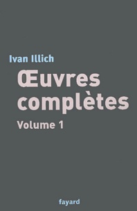 Ivan Illich - Oeuvres complètes - Volume 1.