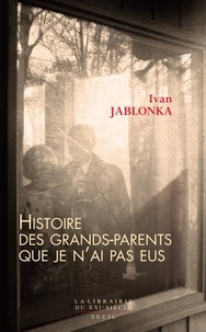 Ivan Jablonka - Histoire des grands-parents que je n'ai pas eus - Une enquête.