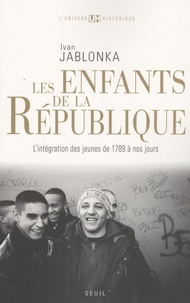 Ivan Jablonka - Les enfants de la République - L'intégration des jeunes de 1789 à nos jours.