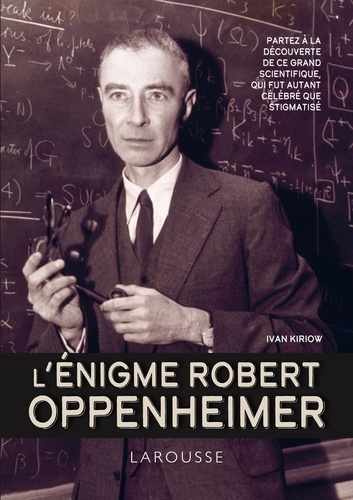 L'énigme Robert Oppenheimer. Partez à la découverte de ce grand scientifique, qui fut autant célébré que stigmatisé