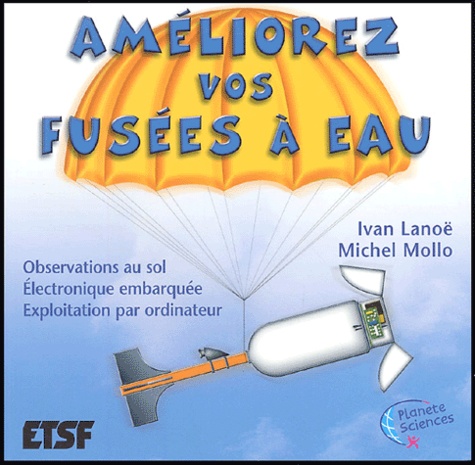 Ivan Lanoë et Michel Mollo - Améliorez vos fusées à eau - Observations au sol, Electronique embarquée, Exploitation par ordinateur.