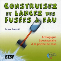 Ivan Lanoë - Construisons des fusées à eau - Ecologique, spectaculaire, à la portée de tous.