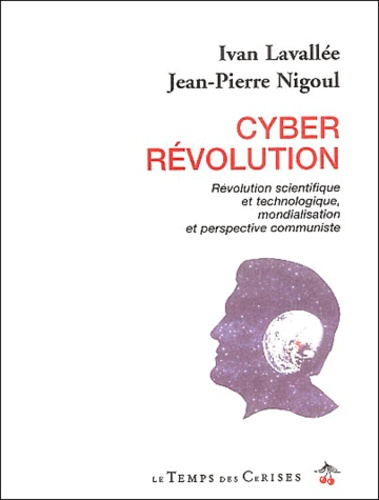 Ivan Lavallée - Cyber Revolution. Revolution Scientifique Et Technologique, Mondialisation Et Perspective Communiste.