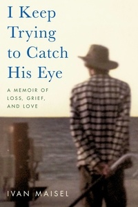 Ivan Maisel - I Keep Trying to Catch His Eye - A Memoir of Loss, Grief, and Love.