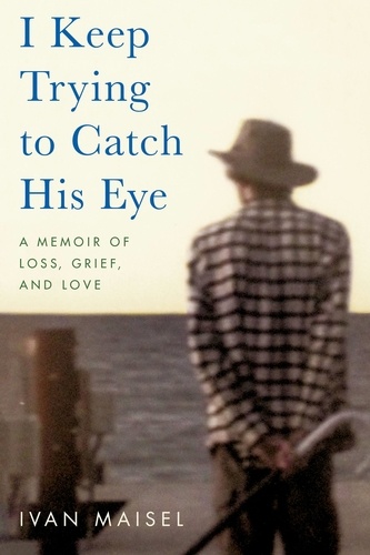 I Keep Trying to Catch His Eye. A Memoir of Loss, Grief, and Love