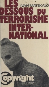 Ivan Matekalo et Ante Matekalo - Les dessous du terrorisme international.
