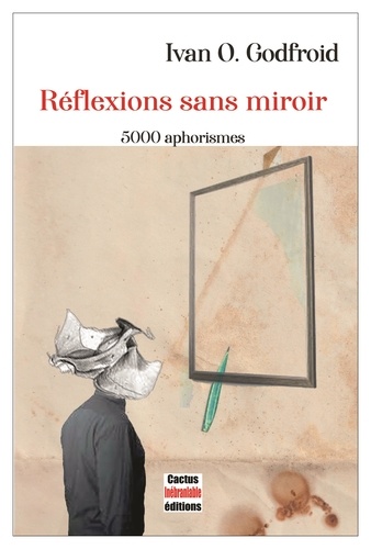 Ivan o. Godfroid - Réflexions sans miroir - 5000 aphorismes.