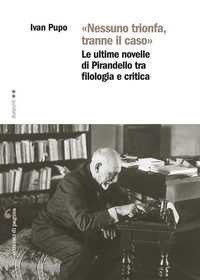 Ivan Pupo - «Nessuno trionfa, tranne il caso» - Le ultime novelle di Pirandello tra filologia e critica.