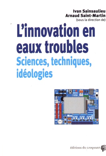 Ivan Sainsaulieu et Arnaud Saint-Martin - L'innovation en eau trouble - Sciences, techniques et idéologies.