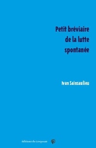 Ivan Sainsaulieu - Petit bréviaire de la lutte spontanée.