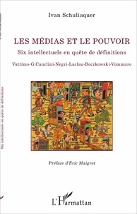Ivan Schuliaquer - Les médias et le pouvoir - Six intellectuels en quête de définitions.