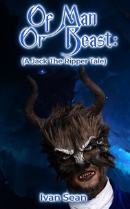  Ivan Sean - Of Man Or Beast: A Jack The Ripper Tale.