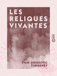 Ivan Sergeevic Turgenev - Les Reliques vivantes.