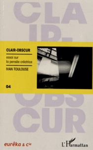 Ivan Toulouse - Clair-obscur - Essai sur la pensée créatrice.