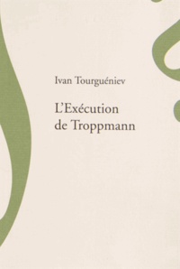 Ivan Tourgueniev - L'Exécution de Troppmann - Suivi de Un incendie en mer et de Une fin.