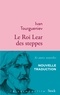 Ivan Tourgueniev - Le Roi Lear des steppes - Et autres nouvelles.
